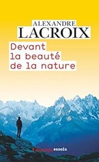 Alexandre Lacroix - Devant la beauté de la nature