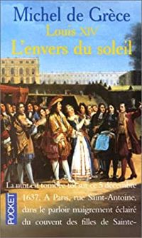 Michel De Grèce - Louis XIV : L'envers du soleil