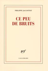 Philippe Jaccottet - Ce peu de bruits