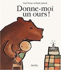 Couverture du livre Donne-moi un ours ! - Carl Norac - Emile Jadoul