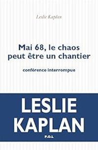 Couverture du livre Mai 68, le chaos peut être un chantier - Leslie Kaplan