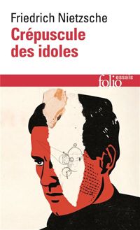 Friedrich Nietzsche - Crépuscule des idoles ou Comment philosopher à coups de marteau