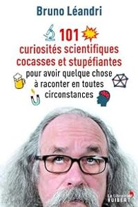 Couverture du livre 101 curiosités scientifiques cocasses et stupéfiantes pour avoir quelque chose à raconter en toutes  - Bruno Leandri