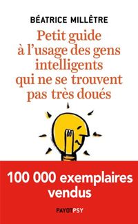 Béatrice Millêtre - Petit guide à l'usage des gens intelligents qui ne se trouvent pas très doués