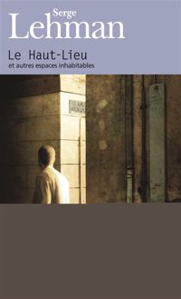 Couverture du livre Le Haut-Lieu et autres espaces inhabitables - Serge Lehman