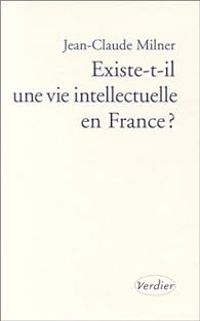 Jean Claude Milner - Existe-t-il une vie intellectuelle en France ?