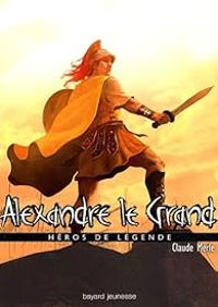 Claude Merle - Héros de légende : Alexandre le grand