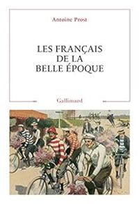 Antoine Prost - Les français de la belle époque