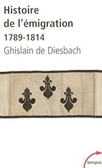 Ghislain De Diesbach - Histoire de l'émigration : 1789-1814