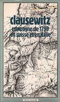 Carl Von Clausewitz - La Campagne de 1799 en Italie et en Suisse