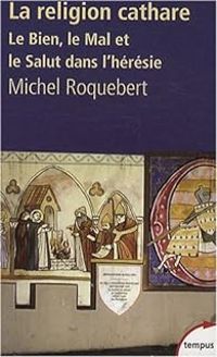 Michel Roquebert - La religion cathare 