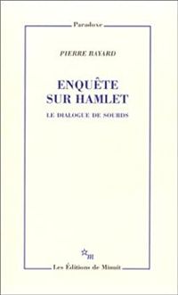 Pierre Bayard - Enquête sur Hamlet : Le Dialogue des sourds