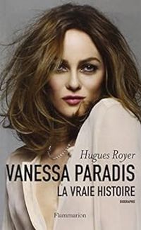 Hugues Royer - Vanessa Paradis : La vraie histoire