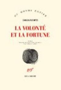 Carlos Fuentes - La volonté et la fortune