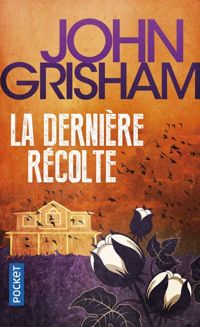 Couverture du livre La Dernière Récolte - John Grisham