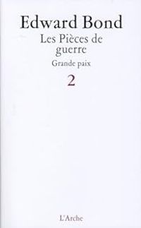 Edward Bond - Pièces de guerre. Grande Paix