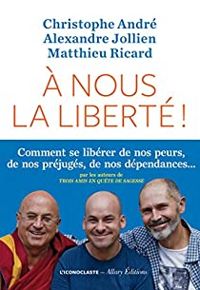 Couverture du livre À nous la liberté ! - Christophe Andre - Alexandre Jollien - Matthieu Ricard