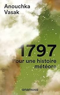 Anouchka Vasak - 1797 : Pour une histoire météore