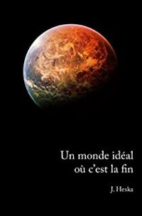 Couverture du livre Un monde idéal où c'est la fin - Stephane Heska