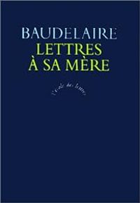 Charles Baudelaire - Lettres à sa mère