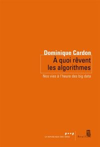 Dominique Cardon - A quoi rêvent les algorithmes. Nos vies à l'heure