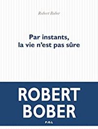 Couverture du livre Par instants, la vie n'est pas sûre - Robert Bober