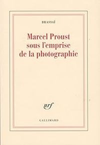  Brassai - Marcel Proust sous l'emprise de la photographie