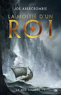 Joe Abercrombie - La Moitié d'un roi: La Mer Éclatée T01