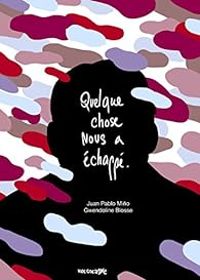 Couverture du livre Quelque chose nous a échappé - Gwendoline Blosse - Juan Pablo Mino