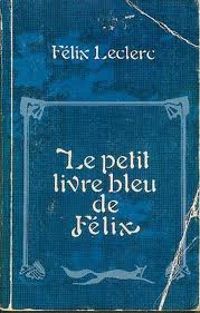 Felix Leclerc - Le petit livre bleu de Félix