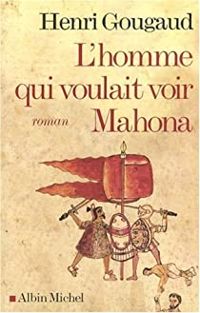 Henri Gougaud - L' homme qui voulait voir Mahona