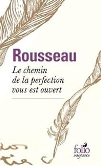 Couverture du livre Le chemin de la perfection vous est ouvert... - Jean Jacques Rousseau