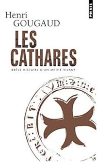 Henri Gougaud - Les cathares : Brève histoire d'un mythe vivant