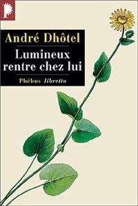 André Dhôtel - Lumineux rentre chez lui