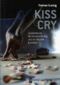 Couverture du livre Kiss & Cry - Thomas Gunzig - Jaco Van Dormael - Michele Anne De Mey