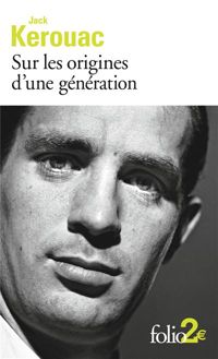 Jack Kerouac - Sur les origines d'une génération/Le dernier mot