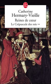 Catherine Hermary-vieille - Reines de coeur (Le Crépuscule des rois, Tome 2)