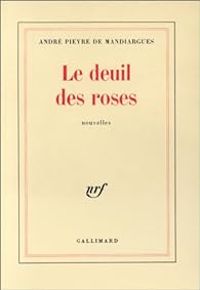Andre Pieyre De Mandiargues - Le deuil des roses