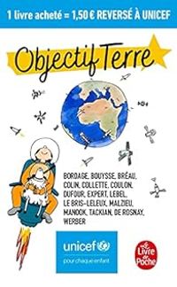 Couverture du livre Objectif Terre : Unicef - Pierre Bordage - Bernard Werber - Mathias Malzieu - Fabrice Colin - Catherine Dufour - Jacques Expert - Franck Bouysse - Cecile Coulon - Nicolas Lebel - Tatiana De Rosnay - Sandrine Collette - Ian Manook - Niko Tackian - Adele Breau