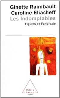 Ginette Raimbault - Caroline Eliacheff - Les indomptables : figures de l'anorexie