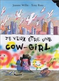 Couverture du livre Je veux être une cow-girl - Tony Ross - Jeanne Willis