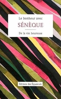 Couverture du livre Le bonheur avec Sénèque : De la vie heureuse - Seneque 