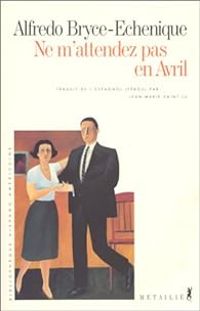 Alfredo Bryce Echenique - Ne m'attendez pas en avril