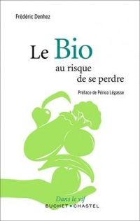 Couverture du livre Le bio : Au risque de se perdre - Frederic Denhez