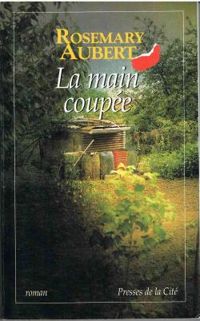 Couverture du livre La Main coupée - Rosemary Aubert - Martine Celeste Desoille