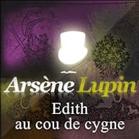 Maurice Leblanc - Arsène Lupin : Edith au cou de cygne