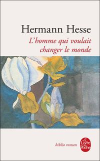 Couverture du livre L'homme qui voulait changer le monde - Hermann Hesse