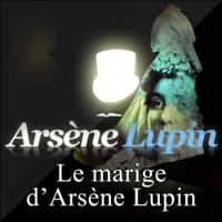 Couverture du livre Arsène Lupin : Le mariage d'Arsène Lupin - Maurice Leblanc