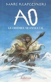 Couverture du livre Ao, le dernier Néandertal - Marc Klapczynski