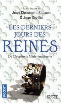 Jean Sevillia - Jean Christophe Buisson - Les derniers jours des reines